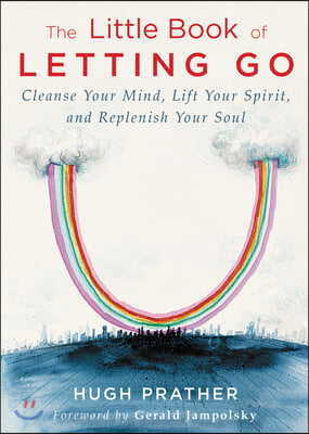 The Little Book of Letting Go: Cleanse Your Mind, Lift Your Spirit, and Replenish Your Soul