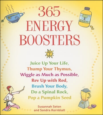 365 Energy Boosters: Juice Up Your Life, Thump Your Thymus, Wiggle as Much as Possible, REV Up with Red, Brush Your Body, Do a Spinal Rock,