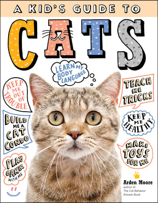 A Kid's Guide to Cats: How to Train, Care For, and Play and Communicate with Your Amazing Pet!