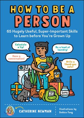 How to Be a Person: 65 Hugely Useful, Super-Important Skills to Learn Before You&#39;re Grown Up