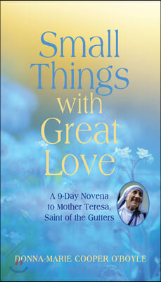 Small Things with Great Love: A 9-Day Novena to Mother Teresa, Saint of the Gutters