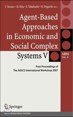 Agent-Based Approaches in Economic and Social Complex Systems V: Post-Proceedings of the Aescs International Workshop 2007