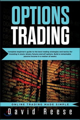 Options Trading: Complete Beginner's Guide to the Best Trading Strategies and Tactics for Investing in Stock, Binary, Futures and ETF O