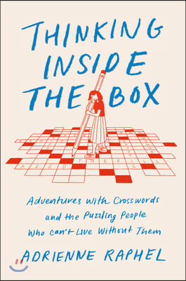 Thinking Inside the Box: Adventures with Crosswords and the Puzzling People Who Can&#39;t Live Without Them