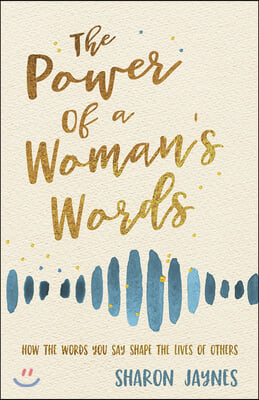 The Power of a Woman&#39;s Words: How the Words You Speak Shape the Lives of Others