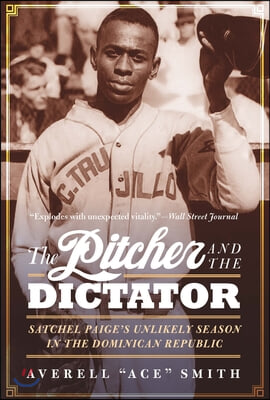 The Pitcher and the Dictator: Satchel Paige&#39;s Unlikely Season in the Dominican Republic