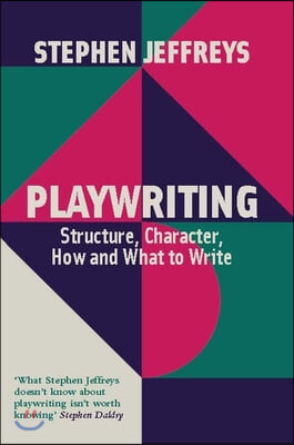 Playwriting: Structure, Character, How and What to Write