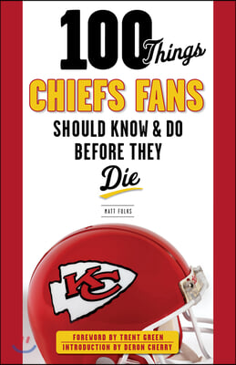 100 Things Chiefs Fans Should Know &amp; Do Before They Die