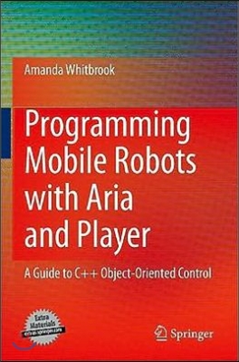 Programming Mobile Robots with Aria and Player: A Guide to C++ Object-Oriented Control