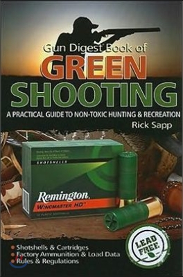 The Gun Digest Book of Green Shooting: A Practical Guide to Non-Toxic Hunting and Recreation