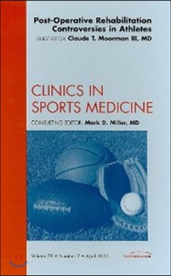 Post-Operative Rehabilitation Controversies in Athletes, An Issue of Clinics in Sports  Medicine