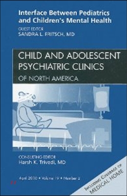 Interface Between Pediatrics and Children&#39;s Mental Health, an Issue of Child and Adolescent Psychiatric Clinics of North America: Volume 19-2