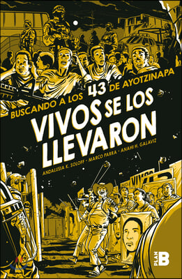 Vivos Se Los Llevaron. Buscando a Los 43 de Ayotzinapa. Novela Gr?fica / Taken Alive. Looking for Ayotzinapa&#39;s 43. Graphic Novel