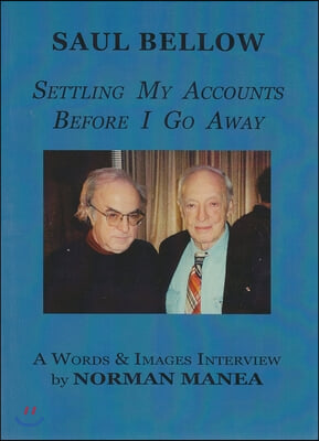 Saul Bellow: Settling My Accounts Before I Go Away: A Words &amp; Images Interview