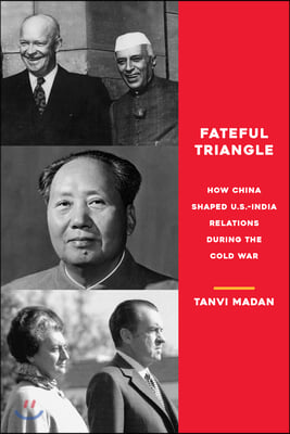 Fateful Triangle: How China Shaped U.S.-India Relations During the Cold War