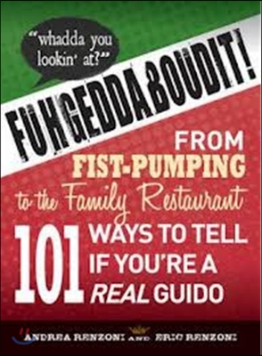 Fuhgeddaboudit!: From Fist-Pumping to Family Restaurant - 101 Ways to Tell If You're a Guido