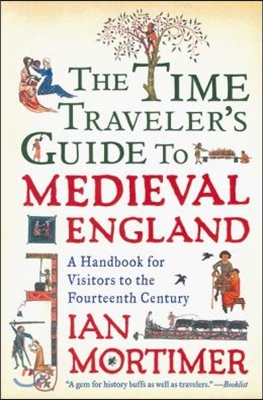 The Time Traveler&#39;s Guide to Medieval England: A Handbook for Visitors to the Fourteenth Century