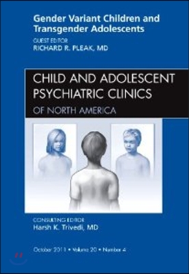 Gender Variant Children and Transgender Adolescents, an Issue of Child and Adolescent Psychiatric Clinics of North America: Volume 20-4