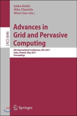 Advances in Grid and Pervasive Computing: 6th International Conference, GPC 2011, Oulu, Finland, May 11-13, 2011, Proceedings