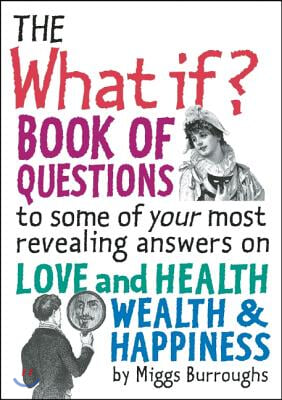 The What If? Book of Questions: To Some of Your Most Revealing Answers on Love and Health Wealth & Happiness