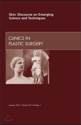 Skin: Discourse on Emerging Science and Techniques, an Issue of Clinics in Plastic Surgery: Volume 39-1