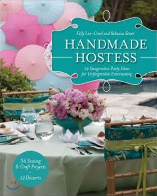 Handmade Hostess: 12 Imaginative Party Ideas for Unforgettable Entertaining 36 Sewing &amp; Craft Projects - 12 Desserts