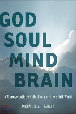 God Soul Mind Brain: A Neuroscientist's Reflections on the Spirit World