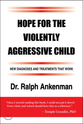 Hope for the Violently Aggressive Child: New Diagnoses and Treatments That Work