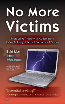 No More Victims: Protecting Those with Autism from Cyber Bullying, Internet Predators &amp; Scams