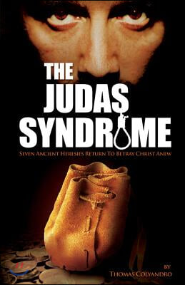 The Judas Syndrome: Seven Ancient Heresies Return to Betray Christ Anew