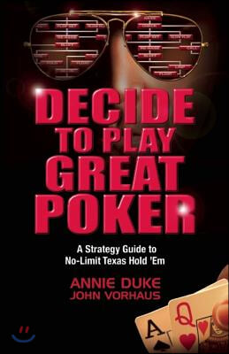 Decide to Play Great Poker: A Strategy Guide to No-Limit Texas Hold 'a'em