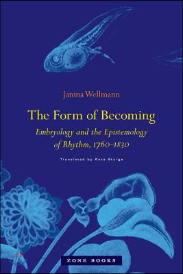 The Form of Becoming: Embryology and the Epistemology of Rhythm, 1760-1830