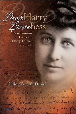 Dear Harry, Love Bess: Bess Truman&#39;s Letters to Harry Truman, 1919 to 1943