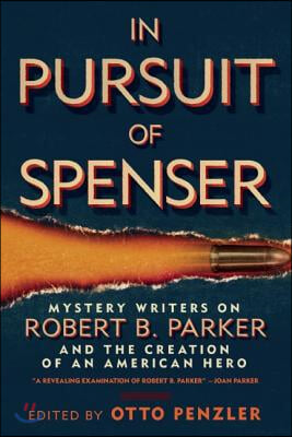 In Pursuit of Spenser: Mystery Writers on Robert B. Parker and the Creation of an American Hero