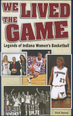 We Lived the Game: Legends of Indiana Women&#39;s Basketball