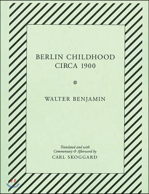 Berlin Childhood Circa 1900: By Walter Benjamin