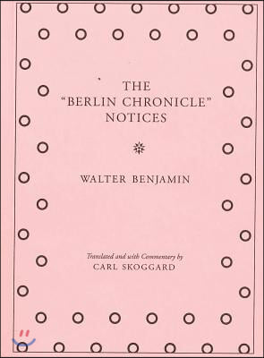 The &quot;berlin Chronicle&quot; Notices: By Walter Benjamin