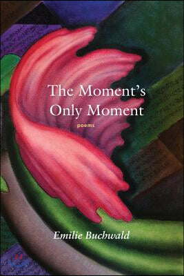 The Moment&#39;s Only Moment: Poems