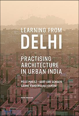 Learning from Delhi: Practising Architecture in Urban India