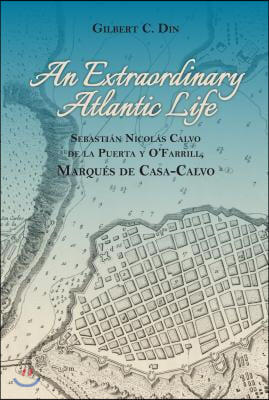 An Extraordanary Atlantic Life: Sebastiaan Nicolaas Calvo de la Puerta Y O&#39;Farrill, Marquaes de Casa-Calvo