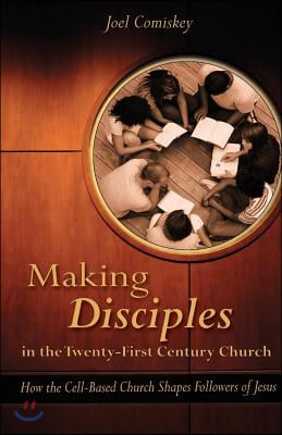 Making Disciples in the Twenty-First Century Church: How the Cell-Based Church Shapes Followers of Jesus