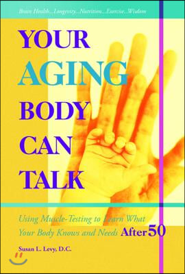 Your Aging Body Can Talk: Using Muscle -Testing to Learn What Your Body Knows and Needs After 50