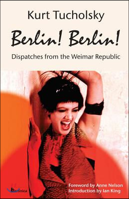 Berlin! Berlin!: Dispatches from the Weimar Republic