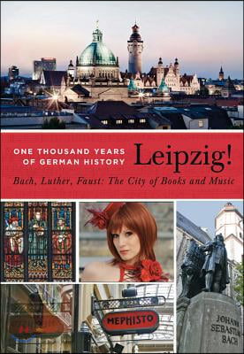 Leipzig. One Thousand Years of German History. Bach, Luther, Faust: The City of Books and Music