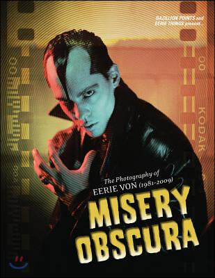 Misery Obscura: The Photography of Eerie Von (1981-2009)