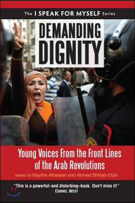 Demanding Dignity: Young Voices from the Front Lines of the Arab Revolutions