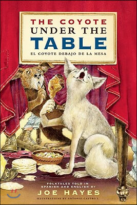 The Coyote Under the Table / El Coyote Debajo de la Mesa: Folk Tales Told in Spanish and English