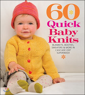 60 Quick Baby Knits: Blankets, Booties, Sweaters &amp; More in Cascade 220(tm) Superwash