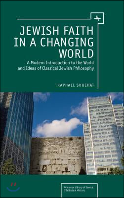 Jewish Faith in a Changing World: A Modern Introduction to the World and Ideas of Classical Jewish Philosophy