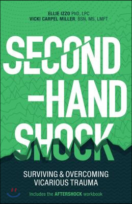 Second-Hand Shock: Surviving &amp; Overcoming Vicarious Trauma